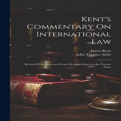 Kent's Commentary On International Law Revised With Notes and Cas
