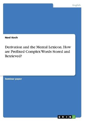Derivation and the Mental Lexicon. How are Prefixed Complex Words Stored and Ret