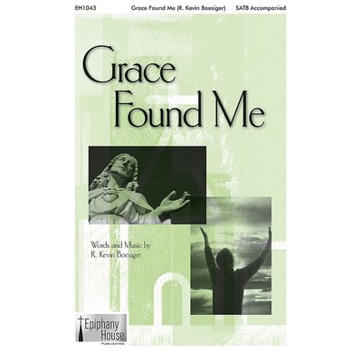 Epiphany House Publishing Grace Found Me SATB composed by R. Kevin Boesiger