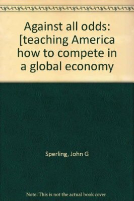 Against all odds: [teaching America how to compete in a global economy Sperling