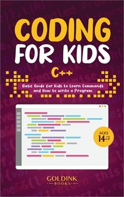 Coding for Kids C++: Basic Guide for Kids to Learn Commands and How to Write a P