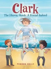Clark The Heroic Shark: A Friend Indeed by Parker Kelly Hardcover Book
