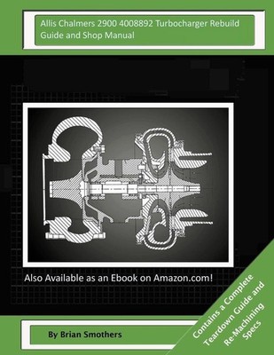 Allis Chalmers 2900 4008892 Turbocharger Rebuild Guide and Shop Manual: Garrett