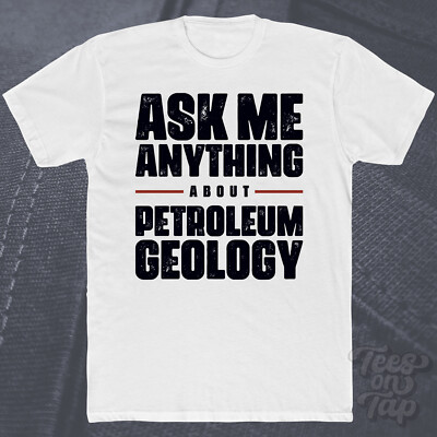 ASK ME ANYTHING ABOUT PETROLEUM GEOLOGY T-SHIRT 7 Ölexploration natürliche Erde
