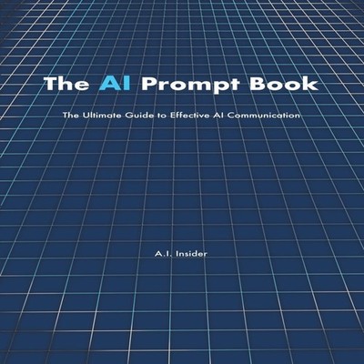 The AI Prompt Book The Ultimate Guide to Effective AI Communicati