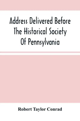 Robert Taylor Conrad | Address Delivered Before The Historical Society Of...