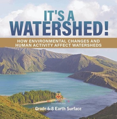 It's a Watershed! How Environmental Changes and Human Activity affect Watersh...
