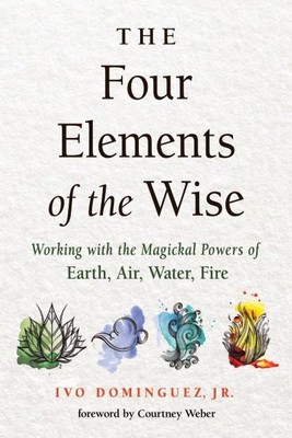 Four Elements of the Wise : Working With the Magickal Powers of Earth, Air, W...