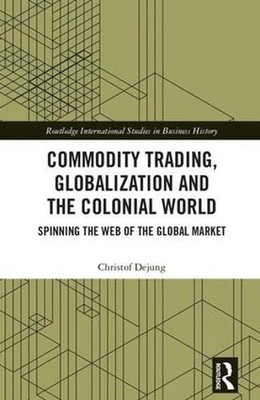 Commodity Trading, Globalization and the Colonial World: Spinning the Web of the