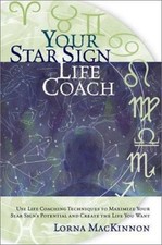 Your Star Sign Life Coach: Use Life Coaching Techniques to Maximize Your Star ..
