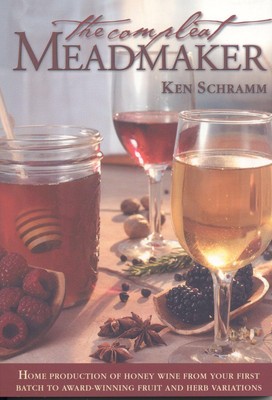 The Compleat Meadmaker : Home Production of Honey Wine From Your First Batch...