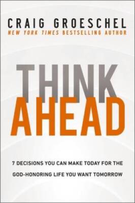 Think Ahead: 7 Decisions You Can Make Today for the God-Honoring Lif - VERY GOOD