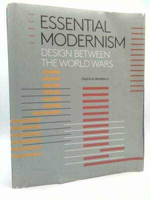 Essential Modernism: Design Between the World Wars by Bradbury, Dominic