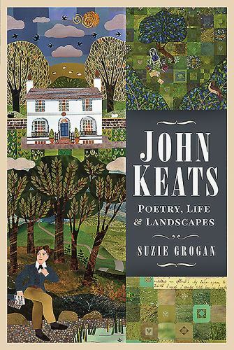 John Keats : Poetry, Life and Landscapes by Suzie Grogan (2021, Hardcover)