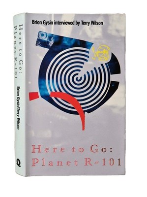 Here to Go: Planet R-101 - B. Gysin, T. Wilson and William S. Burroughs 1985 1st