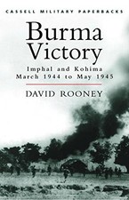 Burma Victory: Imphal and Kohima, March 1944 to May 1945 (Cassel