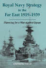 Royal Navy Strategy in the Far East, 1919-1939: Planning for War Against Japan by Andrew Field (Hardback, 2004)
