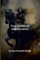 True Stories Of Girl Heroines | Evelyn Everett-Green | Taschenbuch | Englisch