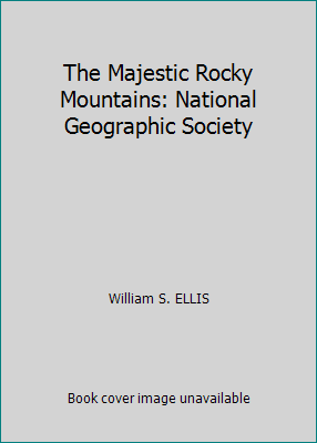 The Majestic Rocky Mountains: National Geographic Society by William S. ELLIS - Picture 1 of 1