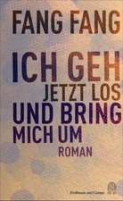 Fang Fang / Ich geh jetzt los und bring mich um: Roman | »Was für ein verweg ...