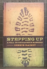 Stepping Up : A Call to Courageous Manhood by Dennis Rainey 2011 Hardcover  2993