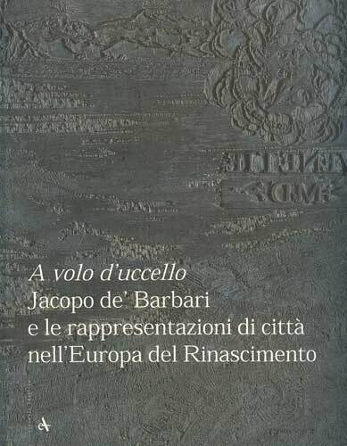 A volo d uccello Jacopo de Barbari e le rappresentazioni di citt nell Europa - Picture 1 of 1