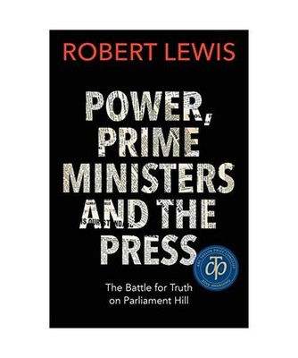 Power, Prime Ministers and the Press: The Battle for Truth on Parliament Hill, R