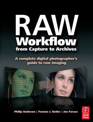 Raw Workflow from Capture to Archives: A Complete Digital Photographer's Guide,