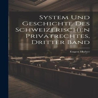System und Geschichte des Schweizerischen Privatrechtes dritter B