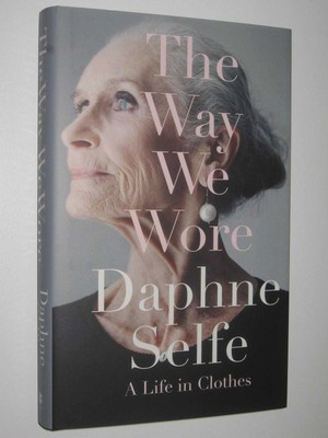 The Way We Wore - A Life in Clothes by Daphne Selfe 1st ed Hardcover