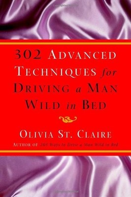 302 Advanced Techniques for Driving a Man Wild in Bed: The New Book by the B...