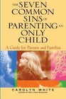 The Seven Common Sins of Parenting an Only Child : A Guide for Parents and Families by Carolyn White (2004, Paperback)