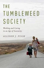 The Tumbleweed Society: Working and Caring in an Age of Insecurity, Pugh, Alliso