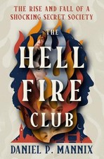 The Hellfire Club: The Rise and Fall of a Shocking Secret Society by Daniel P. M