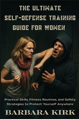 The Ultimate Self-Defense Guide for Women ~ Barbara Kirk ~  9798349656842