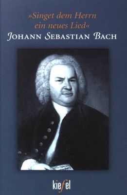 ''Singet dem Herrn ein neues Lied'' : Johann Sebastian Bach. Mühlen, Charlotte von
