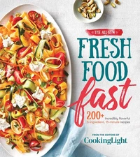 The All-New Fresh Food Fast: 200+ Incredibly Flavorful 5-Ingredient 15-Minut...