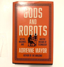 Gods and Robots : Myths, Machines, and Ancient Dreams of Technology by Adrienne