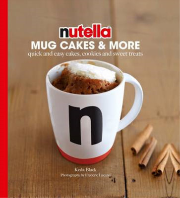 Nutella Mug Cakes and More: Quick and Easy Cakes, Cookies and Sweet Treats, Keda