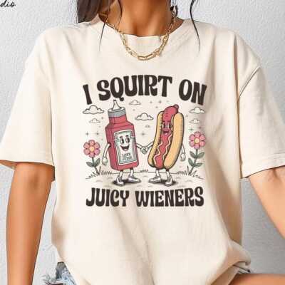 I Squirt On Juicy Wieners Shirt, Comfort Inappropriate T-Shirt, Raunchy Humor Te