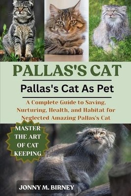 Pallas's Cat: A Complete Guide to Saving, Nurturing, Health, and Habitat for Neg