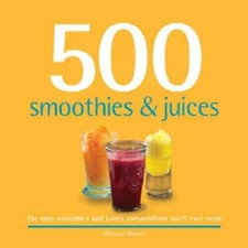 500 Smoothies & Juices: The Only Smoothie & Juice Compendium You'll  - VERY GOOD
