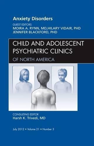 Anxiety Disorders, An Issue of Child and Adolescent Psychiatr... - 9781455738410