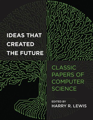Ideas That Created the Future | Classic Papers of Computer Science | Harry Lewis