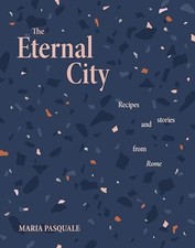 The Eternal City: Recipes + stories..., Pasquale, Maria