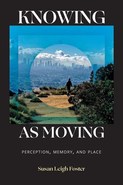 Knowing As Moving | Perception, Memory, And Place | Susan Leigh Foster | Buch-image