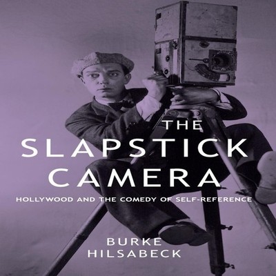 The Slapstick Camera Hollywood and the Comedy of Self-Reference B