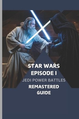 Star Wars Episode I: JEDI POWER BATTLES REMASTERED GUIDE: A Dual-level walkthrou