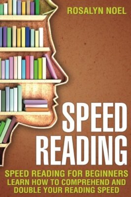 Speed Reading: For Beginners, Learn How To Comprehend And Double Your Reading-,