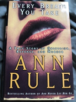 Every Breath You Take: True Story of Obsession, Revenge, and Murder by Ann Rule